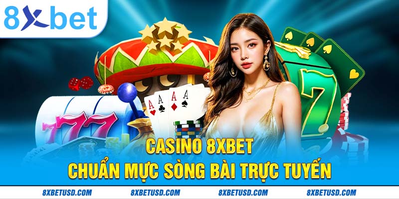 Casino 8xbet – chuẩn mực sòng bài trực tuyến Casino 8xbet – chuẩn mực sòng bài trực tuyến