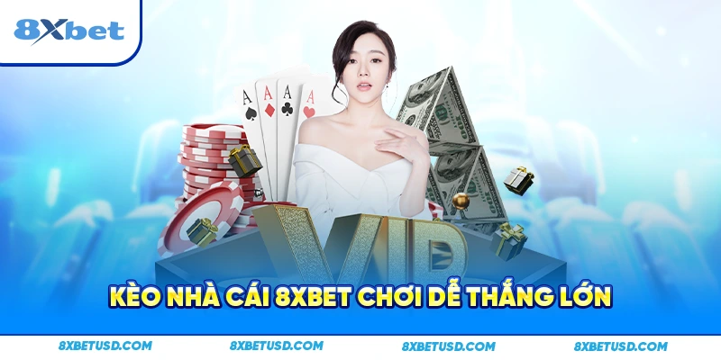 Kèo nhà cái 8xbet chơi dễ thắng lớn