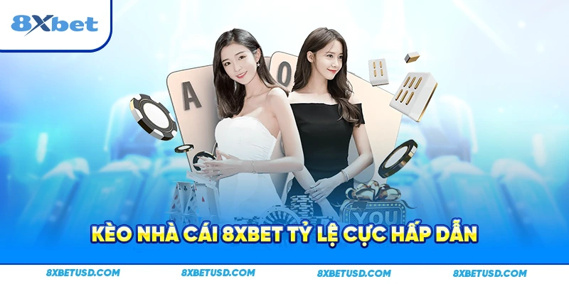 Kèo nhà cái 8xbet tỷ lệ cực hấp dẫn