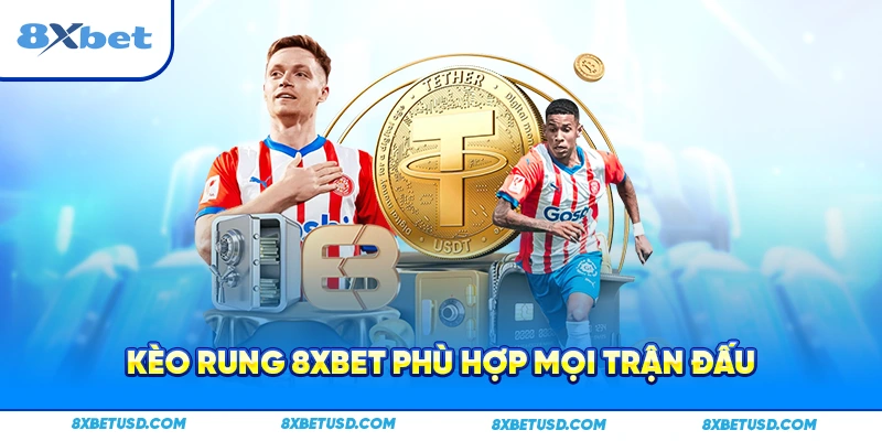 Kèo rung 8xbet phù hợp mọi trận đấu