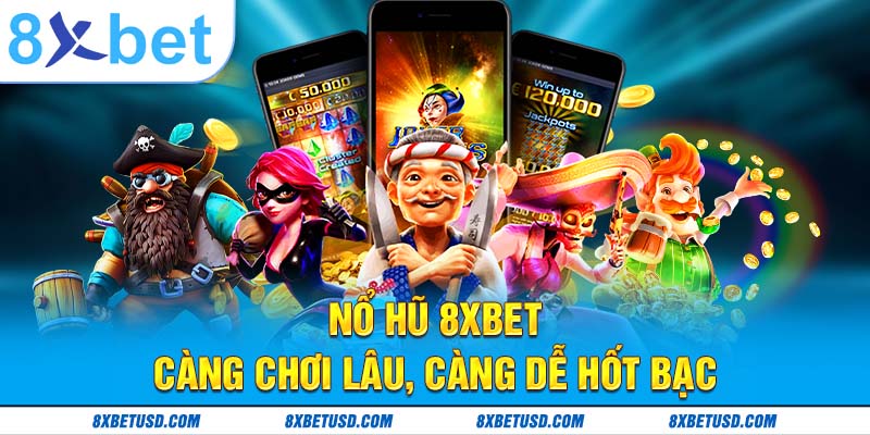 Nổ hũ 8xbet – càng chơi lâu, càng dễ hốt bạc Nổ hũ 8xbet – càng chơi lâu, càng dễ hốt bạc