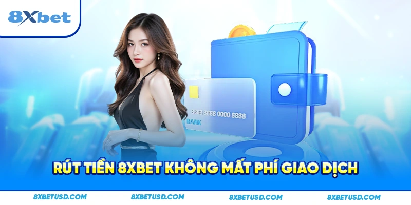 Rút tiền 8xbet không mất phí giao dịch