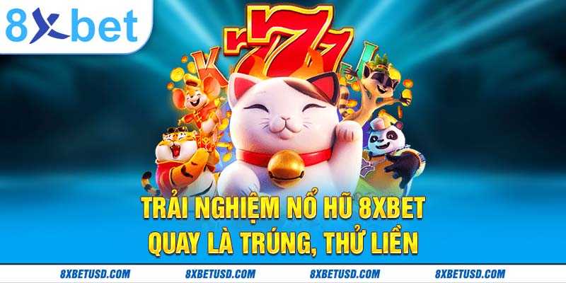 Trải nghiệm Nổ hũ 8xbet – quay là trúng, thử liền Trải nghiệm Nổ hũ 8xbet – quay là trúng, thử liền